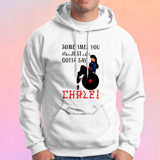 Sometimes You Just Gotta Say Chale Hoodie