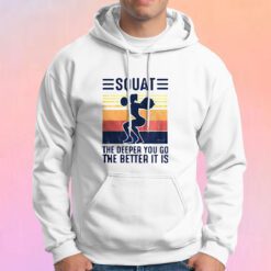 Squat The Deeper You Go The Better It Is Hoodie