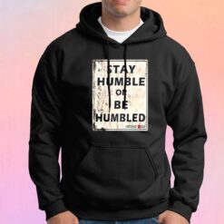 Stay Humble or Be Humbled tee Hoodie