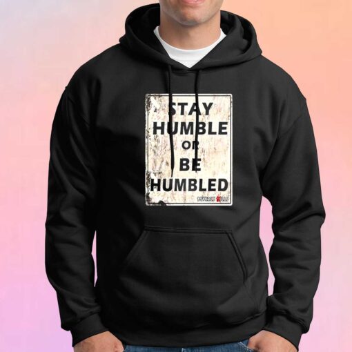 Stay Humble or Be Humbled tee Hoodie