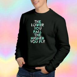 The lower you fall the higher you fly tee Sweatshirt