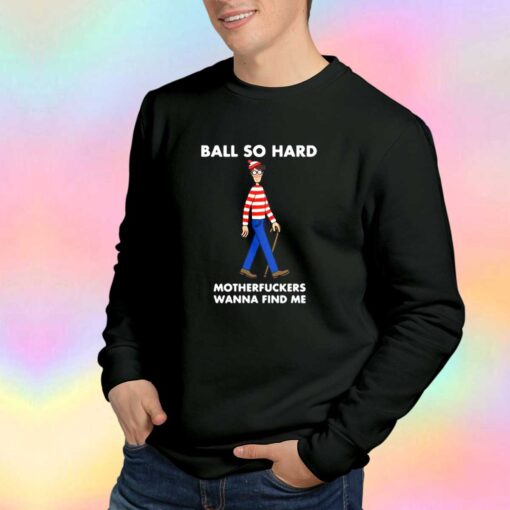 Waldo Ball so hard motherfuckers tee Sweatshirt