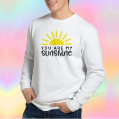 You Are My Sunshine tee Sweatshirt