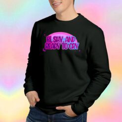 bi shy and ready to cry tee Sweatshirt
