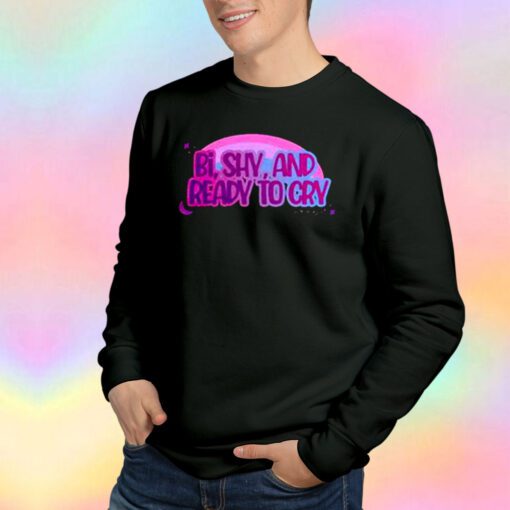 bi shy and ready to cry tee Sweatshirt