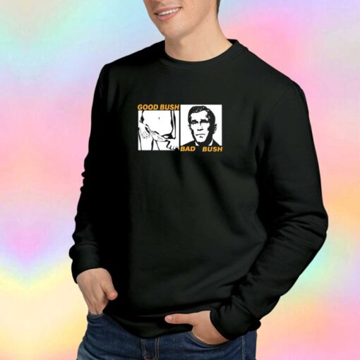 good bush bad bush tee Sweatshirt
