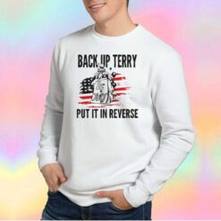Back up terry put it in reverse tee Sweatshirt