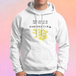 Cheap Dont Talk To Me Until Ive Had My Gabapentin Hoodie