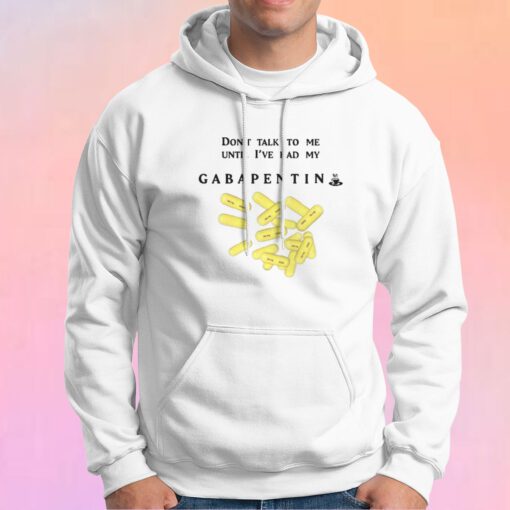 Cheap Dont Talk To Me Until Ive Had My Gabapentin Hoodie