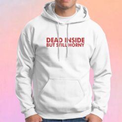 Dead inside but still horny tee Hoodie