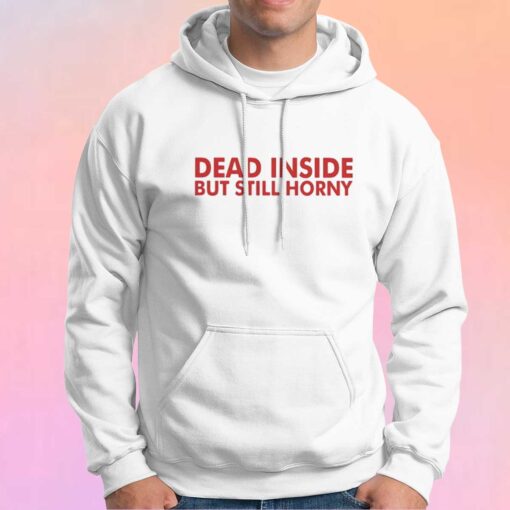 Dead inside but still horny tee Hoodie