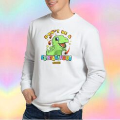 Funny Dont Be a Cuntasaurus Sweatshirt