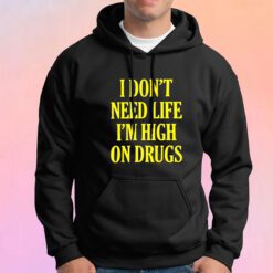Funny I Dont Need Life Im High On Drugs Hoodie