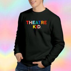 Funny Theatre Kid Sweatshirt