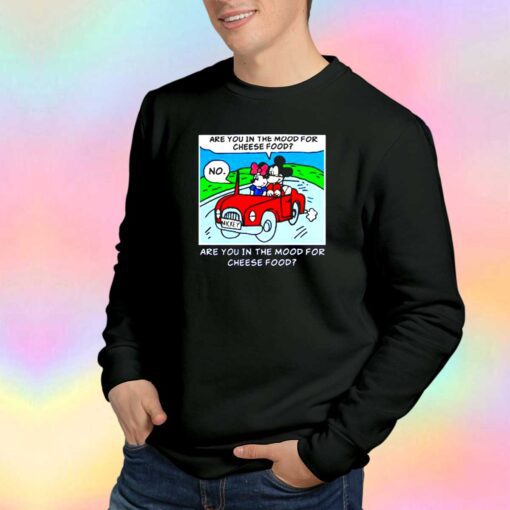 Mickey Are You In The Mood For Cheese Food Sweatshirt