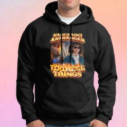 Nancy Aint A Stranger To These Things Movie Hoodie