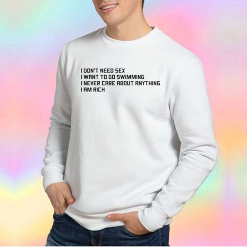 New I dont need sex I want to go swimming Sweatshirt