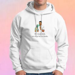Oh I dont drink just drugs for me thanks Hoodie