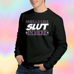 Smells Like Slut In Here funny Sweatshirt