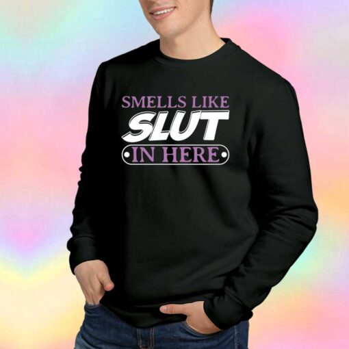 Smells Like Slut In Here funny Sweatshirt