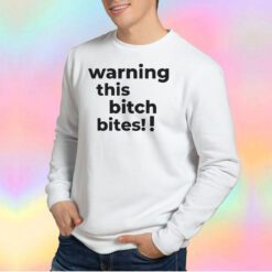 Warning this bitch bites Sweatshirt