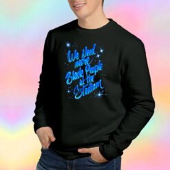 We Need More Black People At The Stadium Sweatshirt