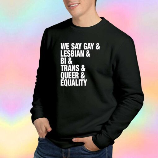 We Say Gay Lesbian Bi Trans Queer Equality Sweatshirt