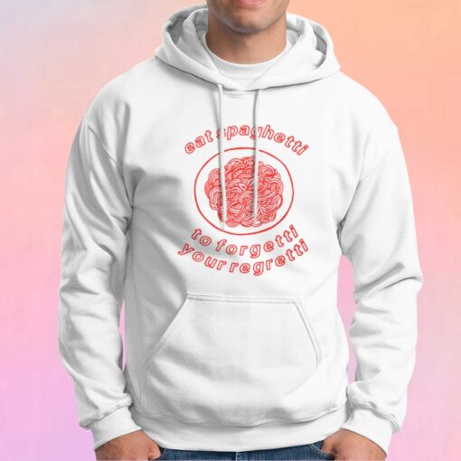 eat spaghetti to forgetti your regrett tee Hoodie