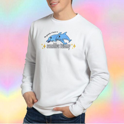 Be Gentle I Have A Sensitive Tumonty Sweatshirt