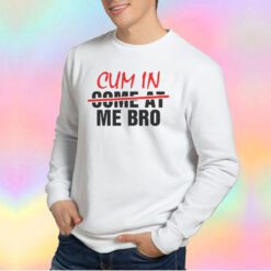 Cum In Me Bro LGBT Sweatshirt
