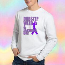 Dubstep Weed And Jacking Sweatshirt