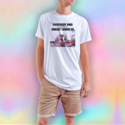 Everybody Who Doubted Us T Shirt