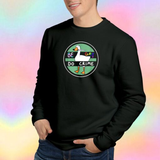 Funny Be Gay Do Crime Goose Gay Sweatshirt