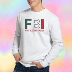 Funny FBI Full Blooded Italian Sweatshirt
