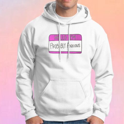 Funny Hello Im Probably Anxious Hoodie