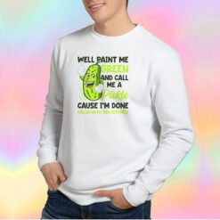 Funny Paint Me Green And Call Me A Pickle Sweatshirt