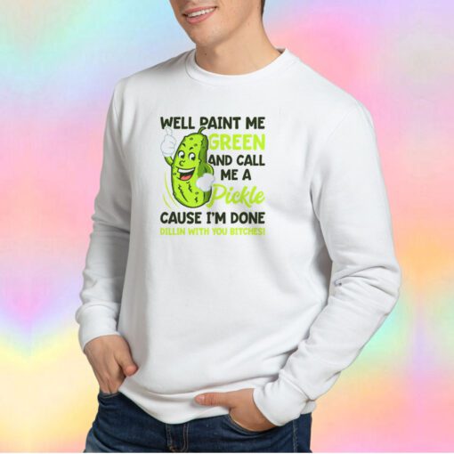 Funny Paint Me Green And Call Me A Pickle Sweatshirt
