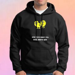 How This Make You Feel White Boy Hoodie