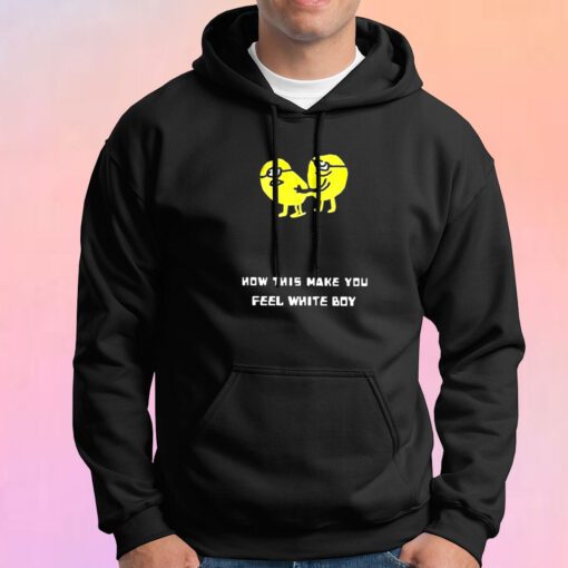 How This Make You Feel White Boy Hoodie