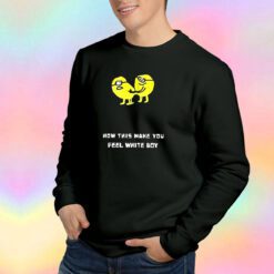 How This Make You Feel White Boy Sweatshirt
