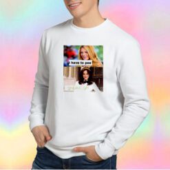 I Have To Pee Gopiss Girl Sweatshirt