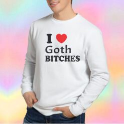 I Love Goth Bitches Sweatshirt