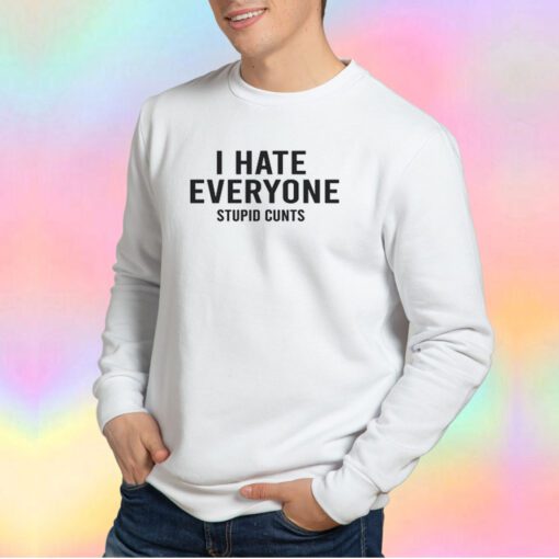 I hate everyone stupid cunts Sweatshirt
