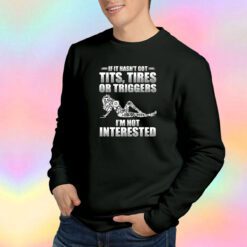 If It Hasnt Got Tits Tires Or Triggers Sweatshirt