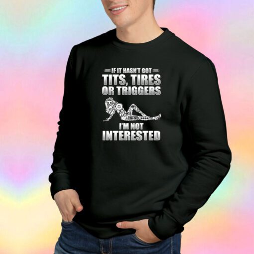 If It Hasnt Got Tits Tires Or Triggers Sweatshirt