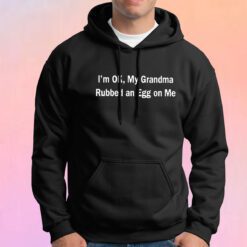 Im Ok My Grandma Rubbed An Egg On Me Hoodie