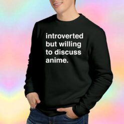 Introverted But Will Discuss Anime Sweatshirt