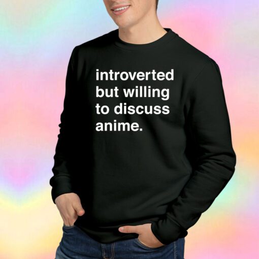 Introverted But Will Discuss Anime Sweatshirt