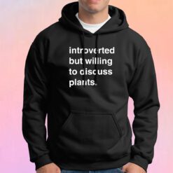 Introverted but willing to discuss plants Hoodie