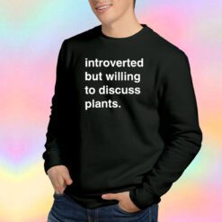 Introverted but willing to discuss plants Sweatshirt